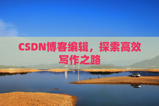 CSDN博客编辑，探索高效写作之路